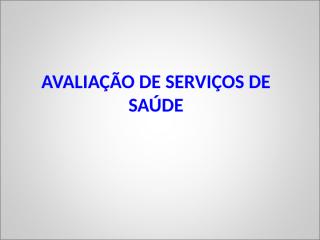 AVALIAÇÃO DE SERVIÇOS DE SAÚDE.ppt