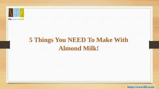 5 Things You NEED To Make With Almond Milk!.pptx