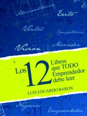 LOS 12 LIBROS QUE TODO EMPRENDEDOR DEBE LEER-Luis Eduardo Barón.pdf