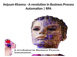 Anjuum Khanna - A revolution in Business Process Automation  RPA.pptx